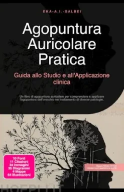 Agopuntura Auricolare Pratica: Guida allo Studio e all'Applicazione clinica