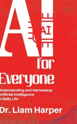 AI for Everyone - Understanding and Harnessing Artificial Intelligence in Daily Life