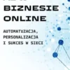 AI w Biznesie Online: Automatyzacja, Personalizacja i Sukces w Sieci