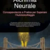 Alchimia Neurale: Consapevolezza e Pratica per Superare l'Autoboicottaggio