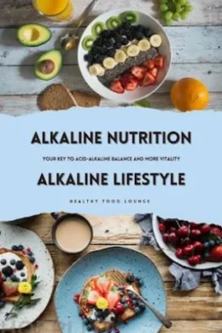 Alkaline Nutrition & Alkaline Lifestyle: Your Key to Acid-Alkaline Balance and More Vitality