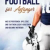 American Football für Anfänger: Wie Sie Positionen, Spielzüge und Taktiken leicht verstehen und gekonnt mitreden