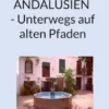 Andalusien - Unterwegs auf alten Pfaden