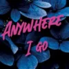 Anywhere I go