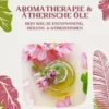 Aromatherapie und Ätherische Öle: Dein Weg zu Entspannung, Heilung und Wohlbefinden (Natürliche Düfte gezielt einsetzen – Stress abbauen, Gesundheit fördern und Balance finden)