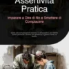 Assertività Pratica: Imparare a Dire di No e Smettere di Compiacere