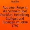 Aus einer Reise in die Schweiz über Frankfurt, Heidelberg, Stuttgart und Tübingen im Jahre 1797