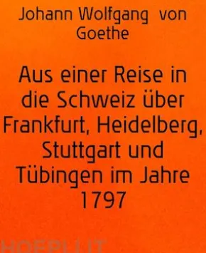 Aus einer Reise in die Schweiz über Frankfurt, Heidelberg, Stuttgart und Tübingen im Jahre 1797