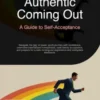Authentic Coming Out: A Guide to Self-Acceptance