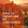 Avila, la ciudad que no conocemos