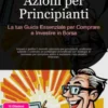 Azioni per Principianti: La tua Guida Essenziale per Comprare e Investire in Borsa