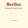 Berlioz: Romantic and Classic