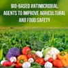 Bio-Based Antimicrobial Agents to Improve Agricultural and Food Safety