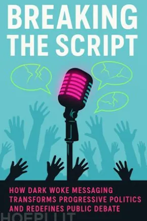 Breaking the Script:How Dark Woke Messaging Transforms Progressive Politics and Redefines Public Debate