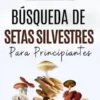 Búsqueda de setas silvestres para principiantes
