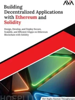 Building Decentralized Applications with Ethereum and Solidity: Design, Develop, and Deploy Secure, Scalable, and Efficient DApps on Ethereum Blockchain with Solidity