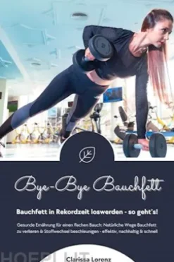 Bye-Bye Bauchfett: Bauchfett in Rekordzeit loswerden - so geht’s! (Gesunde Ernährung: Natürliche Wege Bauchfett zu verlieren & Stoffwechsel beschleunigen - effektiv, nachhaltig und schnell)