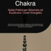 Chakra: Guida Pratica per Sbloccare ed Equilibrare i Centri Energetici