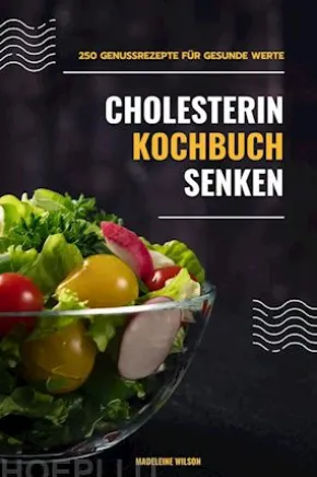 Cholesterin senken Kochbuch: 250 Genussrezepte für gesunde Werte