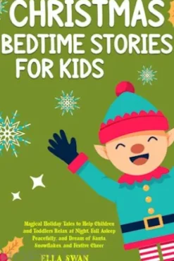 Christmas Bedtime Stories For Kids: Magical Holiday Tales to Help Children and Toddlers Relax at Night, Fall Asleep Peacefully, and Dream of Santa, Snowflakes, and Festive Cheer