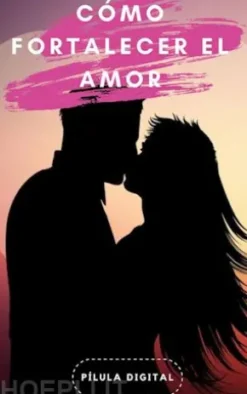 Cómo Fortalecer El Amor