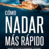 CÓMO NADAR MÁS RÁPIDO. Todo lo que necesita saber sobre la natación más rápida