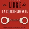 Cómo ser Libre de la Codependencia