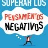 Cómo superar los pensamientos negativos: Reconfigura tus patrones mentales con estrategias científicas que rompen las espirales de sobrepensar, fortalecen tu mente y restauran el equilibrio emocional