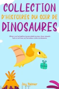 Collection d’histoires du soir de dinosaures: Offrez à vos tout-petits et jeunes enfants de doux rêves relaxants toute la nuit avec ces merveilleux contes de dinosaures.