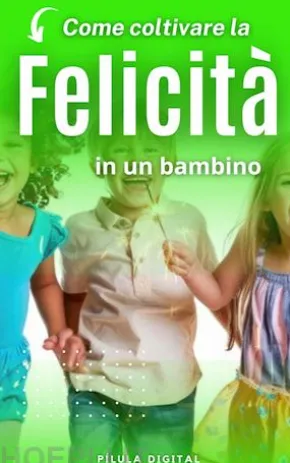 Come Coltivare La Felicità In Un Bambino