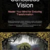 Conscious Vision: Master Your Mind for Enduring Transformation