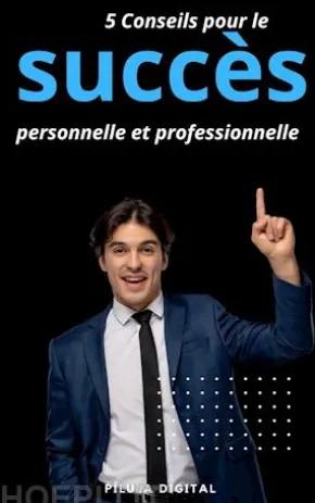5 Conseils Pour Le Succès Personnelle Et Professionnelle