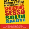 51 Cose Utili e Curiose da Imparare in 3 Minuti Sulle 4 “S”: SEDUZIONE, SESSO, SOLDI, SALUTE