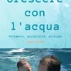 Crescere con l'acqua. Movimento, acquaticità, sviluppo. Nuova edizione