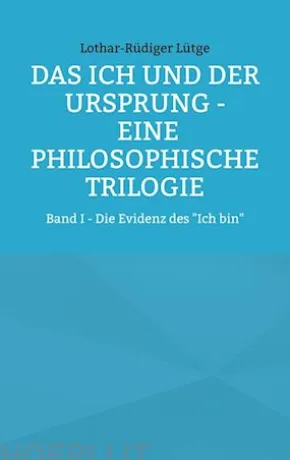 Das Ich und der Ursprung - Eine philosophische Trilogie