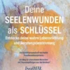Deine Seelenwunden als Schlüssel - entdecke deine wahre Lebensrichtung und Berufungsbestimmung