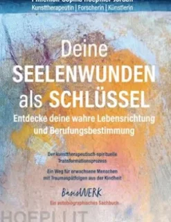 Deine Seelenwunden als Schlüssel - entdecke deine wahre Lebensrichtung und Berufungsbestimmung