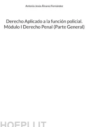 Derecho Aplicado a la función policial. Módulo I Derecho Penal (Parte General)