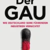Der GAU- wie Deutschland seine führenden Industrien vernichtet