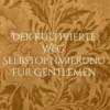 Der kultivierte Weg: Selbstoptimierung für Gentlemen