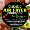 Diabetic Air Fryer Cookbook for Beginners
