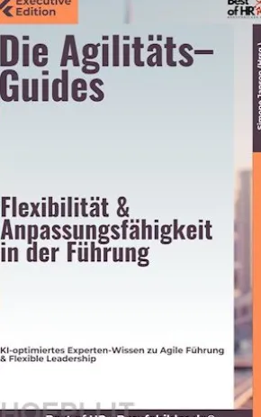 Die Agilitäts–Guides – Flexibilität & Anpassungsfähigkeit in der Führung