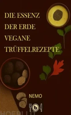Die Essenz der Erde – Vegane Trüffelrezepte - Terra Vegan Reihe von Nemo - Band 2 – DEU