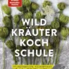 Die große Wildkräuter-Kochschule