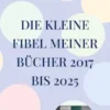 Die kleine Fibel meiner Bücher 2017 bis 2025