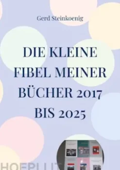 Die kleine Fibel meiner Bücher 2017 bis 2025
