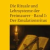 Die Rituale und Lehrsysteme der Freimaurer Band 1: Der Emulationsritus