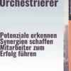 Die Team–Orchestrierer – Potenziale erkennen, Synergien schaffen, Mitarbeiter zum Erfolg führen