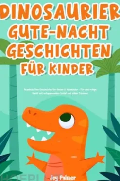 Dinosaurier-Gute-Nacht-Geschichten für Kinder: Fesselnde Dino-Geschichten für Kinder & Kleinkinder - Für eine ruhige Nacht mit entspannendem Schlaf und süßen Träumen.