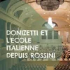 Donizetti et l'école italienne depuis Rossini
